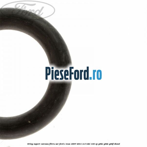 Oring suport carcasa filtru aer Ford C-Max 2007-2011 2.0 TDCi 133 cp Oring suport carcasa filtru aer Ford C-Max 2007-2011 2.0 TDCi 133 cp G6DC, G6DE, G6DF diesel