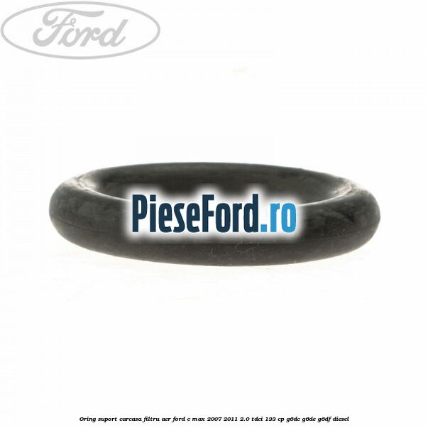 Oring suport carcasa filtru aer Ford C-Max 2007-2011 2.0 TDCi 133 cp Oring suport carcasa filtru aer Ford C-Max 2007-2011 2.0 TDCi 133 cp G6DC, G6DE, G6DF diesel