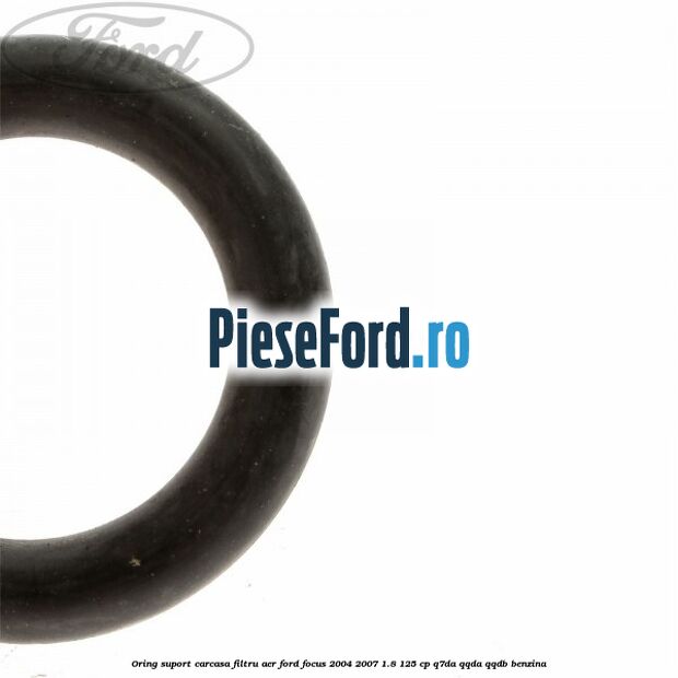 Oring suport carcasa filtru aer Ford Focus 2004-2007 1.8 125 cp Oring suport carcasa filtru aer Ford Focus 2004-2007 1.8 125 cp Q7DA, QQDA, QQDB benzina