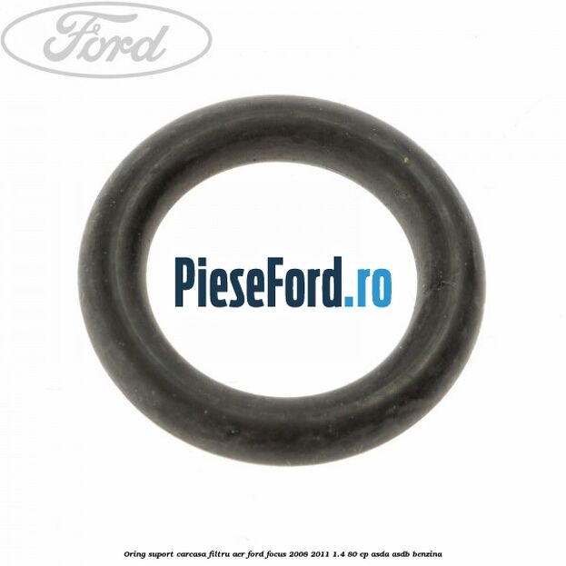 Oring suport carcasa filtru aer Ford Focus 2008-2011 1.4 80 cp ASDA, ASDB benzina