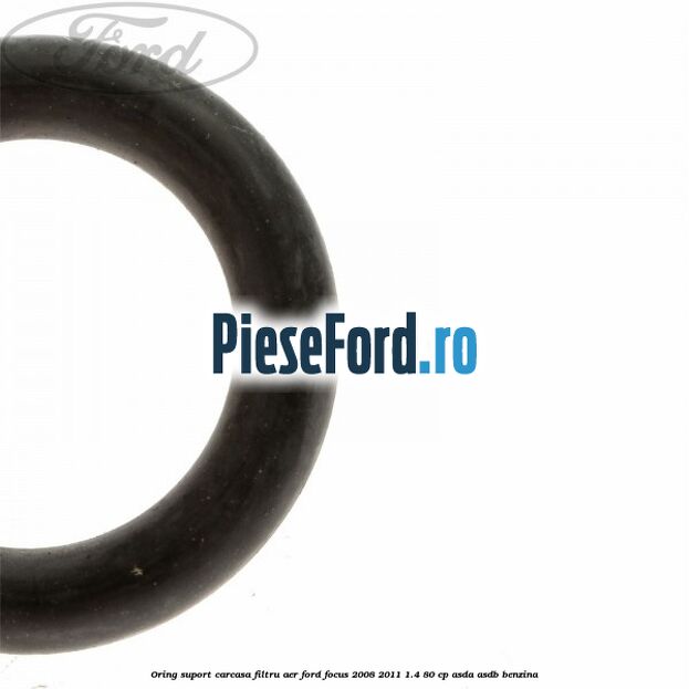 Oring suport carcasa filtru aer Ford Focus 2008-2011 1.4 80 cp ASDA, ASDB benzina