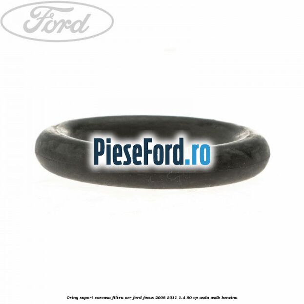 Oring suport carcasa filtru aer Ford Focus 2008-2011 1.4 80 cp ASDA, ASDB benzina