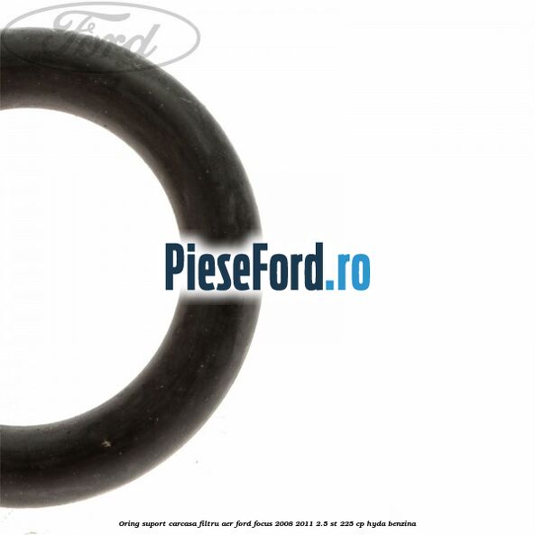Oring suport carcasa filtru aer Ford Focus 2008-2011 2.5 ST 225 cp HYDA benzina