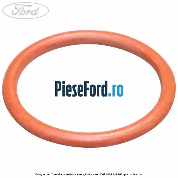 Oring verde 16 conducta radiator clima Ford S-Max 2007-2014 2.3 160 cp SEWA benzina