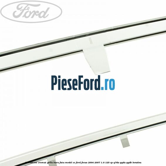 Ormament cromat grila bara fata model CC Ford Focus 2004-2007 1.8 125 cp Q7DA, QQDA, QQDB benzina