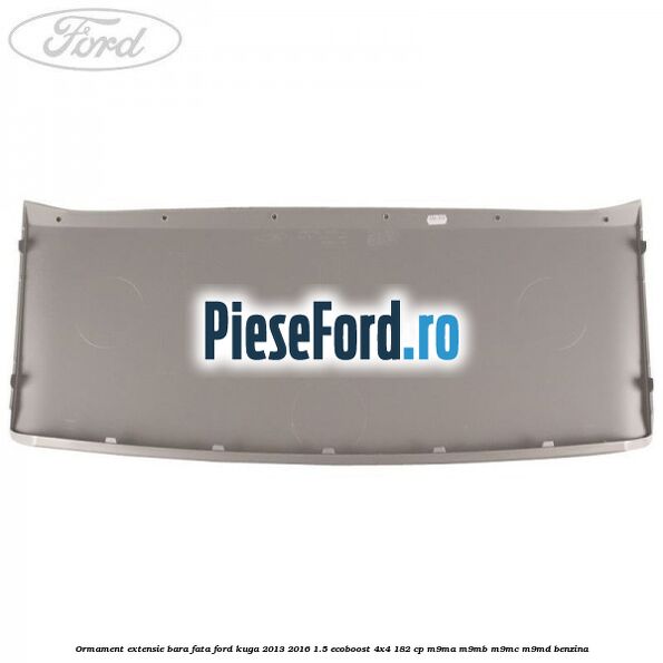 Ormament extensie bara fata Ford Kuga 2013-2016 1.5 EcoBoost 4x4 182 cp M9MA, M9MB, M9MC, M9MD benzina