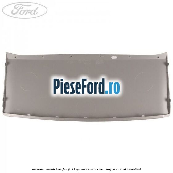 Ormament extensie bara fata Ford Kuga 2013-2016 2.0 TDCi 120 cp XRMA, XRMB, XRMC diesel