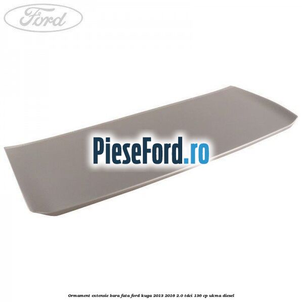 Ormament extensie bara fata Ford Kuga 2013-2016 2.0 TDCi 136 cp UKMA diesel