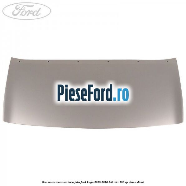 Ormament extensie bara fata Ford Kuga 2013-2016 2.0 TDCi 136 cp UKMA diesel