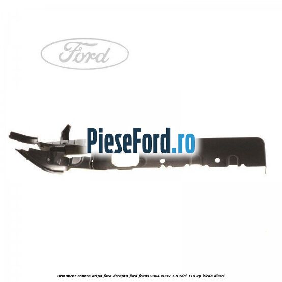 Ormanent contra aripa fata dreapta Ford Focus 2004-2007 1.8 TDCi 115 cp Ormanent contra aripa fata dreapta Ford Focus 2004-2007 1.8 TDCi 115 cp KKDA diesel