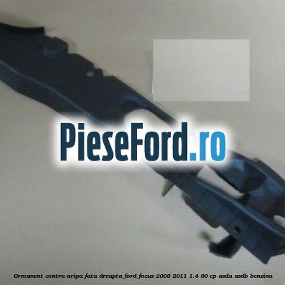 Ormanent contra aripa fata dreapta Ford Focus 2008-2011 1.4 80 cp ASDA, ASDB benzina