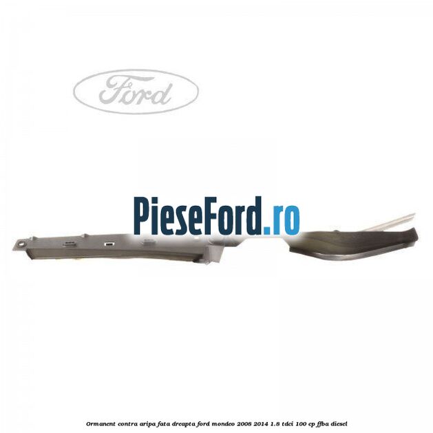Ormanent contra aripa fata dreapta Ford Mondeo 2008-2014 1.8 TDCi 100 cp FFBA diesel