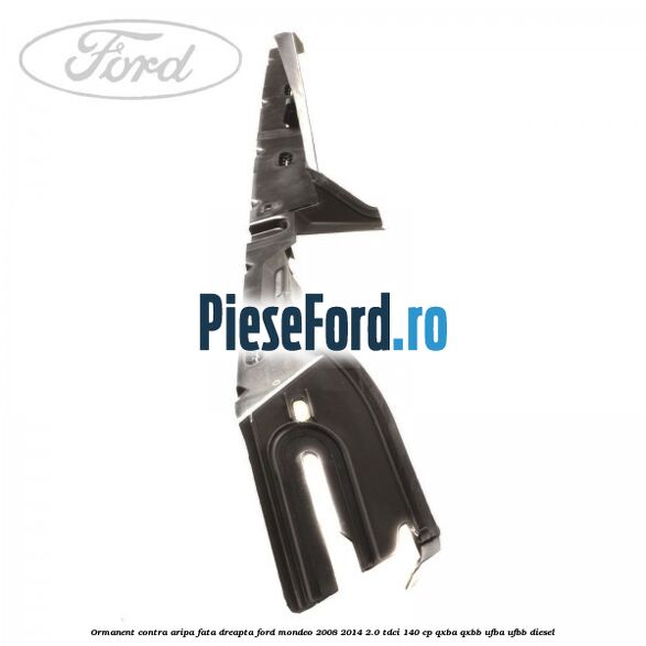 Ormanent contra aripa fata dreapta Ford Mondeo 2008-2014 2.0 TDCi 140 cp Ormanent contra aripa fata dreapta Ford Mondeo 2008-2014 2.0 TDCi 140 cp QXBA, QXBB, UFBA, UFBB diesel