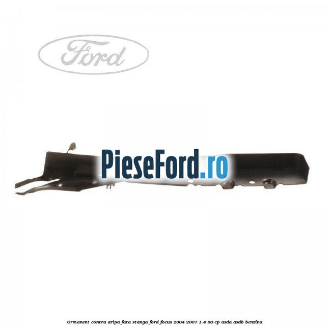 Ormanent contra aripa fata stanga Ford Focus 2004-2007 1.4 80 cp ASDA, ASDB benzina