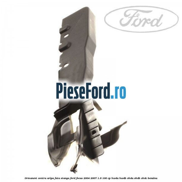 Ormanent contra aripa fata stanga Ford Focus 2004-2007 1.6 100 cp HWDA, HWDB, SHDA, SHDB, SHDC benzina