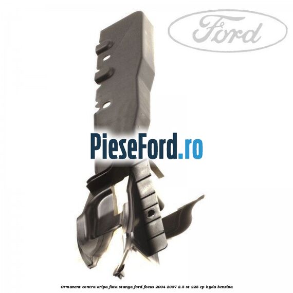 Ormanent contra aripa fata stanga Ford Focus 2004-2007 2.5 ST 225 cp Ormanent contra aripa fata stanga Ford Focus 2004-2007 2.5 ST 225 cp HYDA benzina