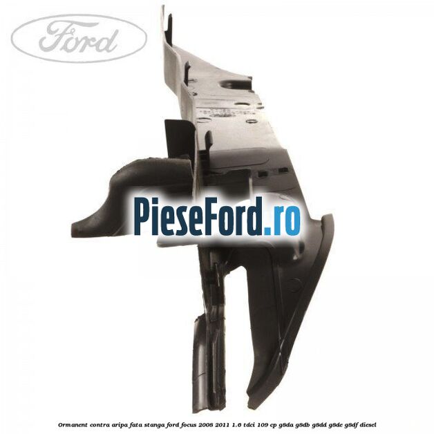 Ormanent contra aripa fata stanga Ford Focus 2008-2011 1.6 TDCi 109 cp G8DA, G8DB, G8DD, G8DE, G8DF diesel