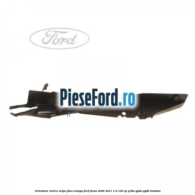Ormanent contra aripa fata stanga Ford Focus 2008-2011 1.8 125 cp Ormanent contra aripa fata stanga Ford Focus 2008-2011 1.8 125 cp Q7DA, QQDA, QQDB benzina