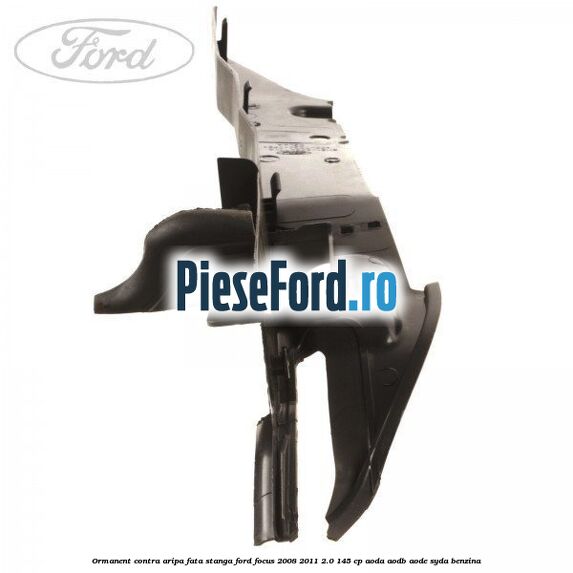 Ormanent contra aripa fata stanga Ford Focus 2008-2011 2.0 145 cp AODA, AODB, AODE, SYDA benzina