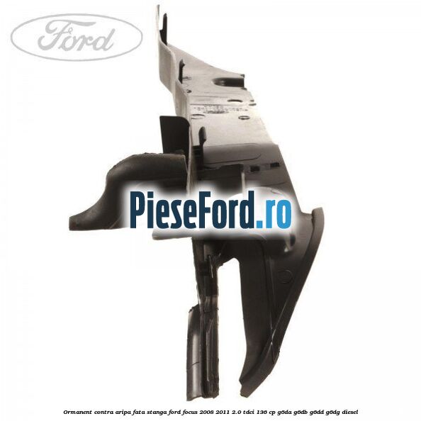 Ormanent contra aripa fata stanga Ford Focus 2008-2011 2.0 TDCi 136 cp Ormanent contra aripa fata stanga Ford Focus 2008-2011 2.0 TDCi 136 cp G6DA, G6DB, G6DD, G6DG diesel