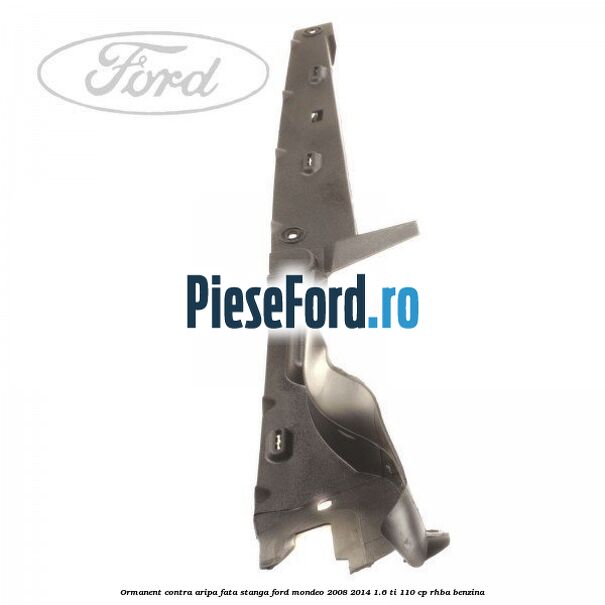 Ormanent contra aripa fata stanga Ford Mondeo 2008-2014 1.6 Ti 110 cp RHBA benzina
