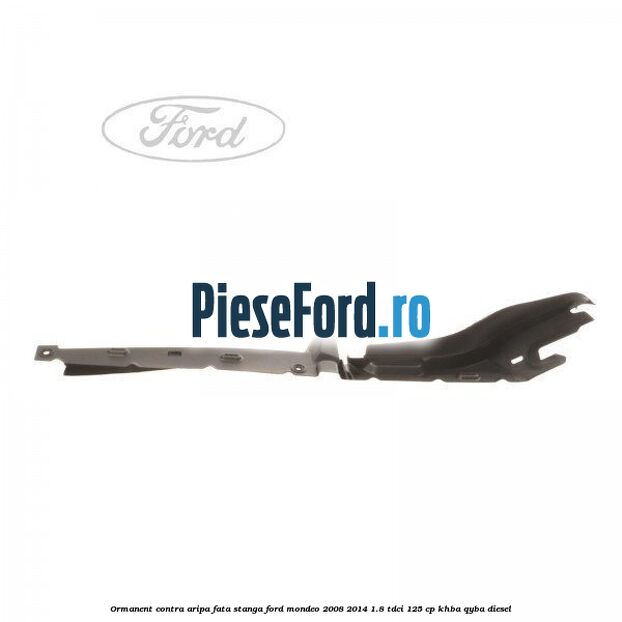 Ormanent contra aripa fata stanga Ford Mondeo 2008-2014 1.8 TDCi 125 cp KHBA, QYBA diesel