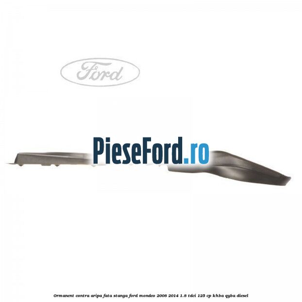 Ormanent contra aripa fata stanga Ford Mondeo 2008-2014 1.8 TDCi 125 cp KHBA, QYBA diesel