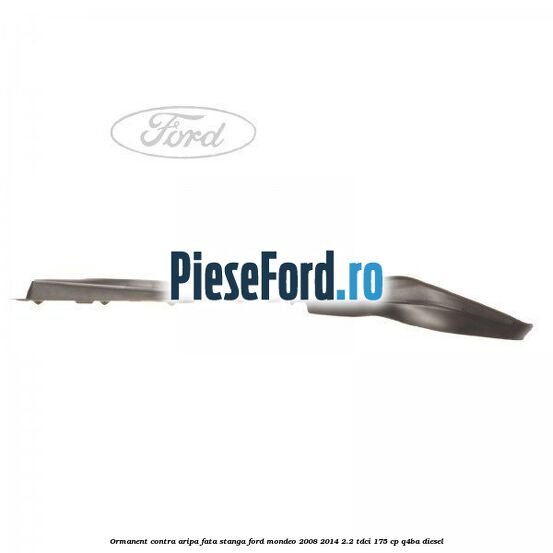 Ormanent contra aripa fata stanga Ford Mondeo 2008-2014 2.2 TDCi 175 cp Q4BA diesel