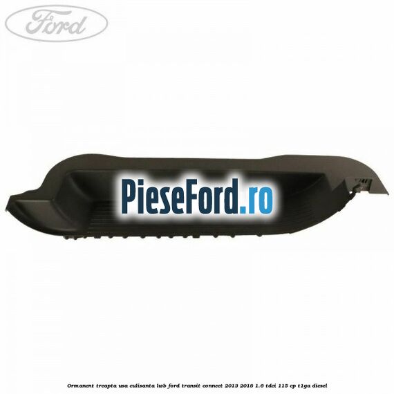 Ormanent treapta usa culisanta LWB Ford Transit Connect 2013-2018 1.6 TDCi 115 cp T1GA diesel