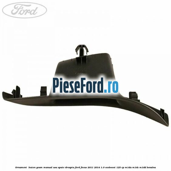 Ornament  buton geam manual usa spate dreapta Ford Focus 2011-2014 1.0 EcoBoost 125 cp M1DA, M1DC, M1DD benzina