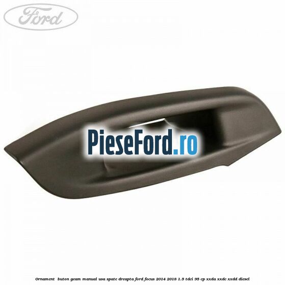 Ornament  buton geam manual usa spate dreapta Ford Focus 2014-2018 1.5 TDCi 95 cp XXDA, XXDC, XXDD diesel