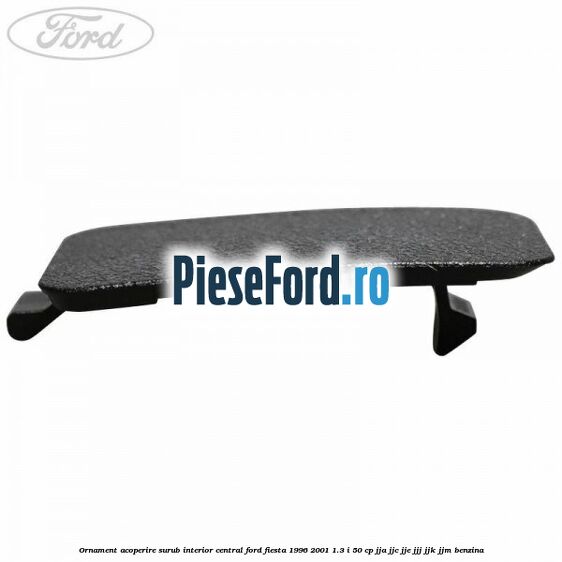 Ornament acoperire surub interior, central Ford Fiesta 1996-2001 1.3 i 50 cp JJA, JJC, JJE, JJJ, JJK, JJM benzina