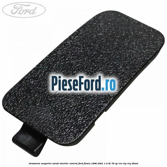 Ornament acoperire surub interior, central Ford Fiesta 1996-2001 1.8 DI 75 cp RTN, RTP, RTQ diesel