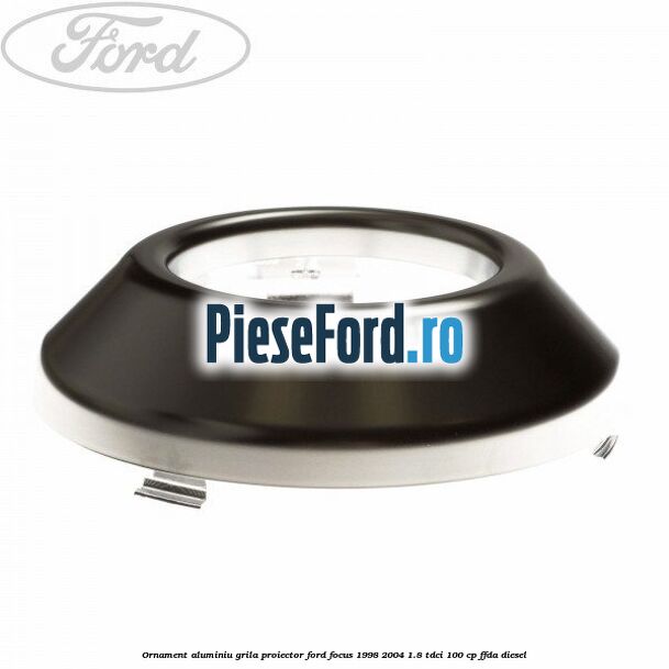 Ornament aluminiu grila proiector Ford Focus 1998-2004 1.8 TDCi 100 cp Ornament aluminiu grila proiector Ford Focus 1998-2004 1.8 TDCi 100 cp FFDA diesel