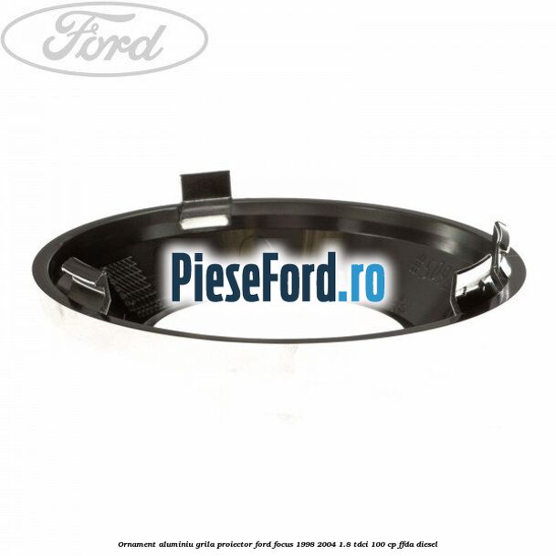 Ornament aluminiu grila proiector Ford Focus 1998-2004 1.8 TDCi 100 cp Ornament aluminiu grila proiector Ford Focus 1998-2004 1.8 TDCi 100 cp FFDA diesel