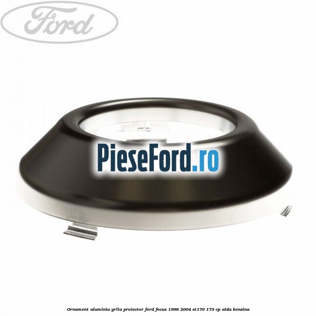 Ornament aluminiu grila proiector Ford Focus 1998-2004 ST170 173 cp Ornament aluminiu grila proiector Ford Focus 1998-2004 ST170 173 cp ALDA benzina