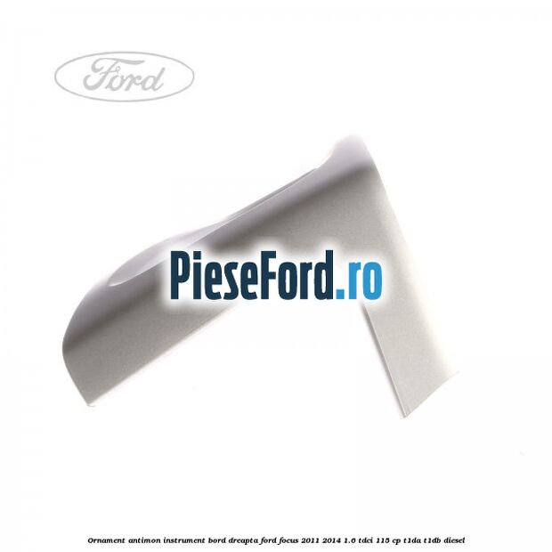 Ornament antimon instrument bord dreapta Ford Focus 2011-2014 1.6 TDCi 115 cp T1DA, T1DB diesel