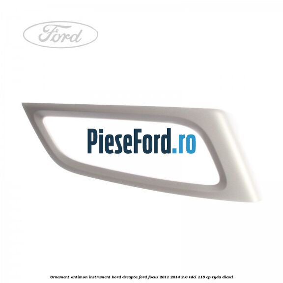 Ornament antimon instrument bord dreapta Ford Focus 2011-2014 2.0 TDCi 115 cp TYDA diesel