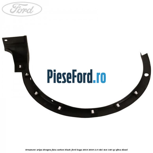 Ornament aripa dreapta fata carbon black Ford Kuga 2013-2016 2.0 TDCi 4x4 140 cp UFMA diesel
