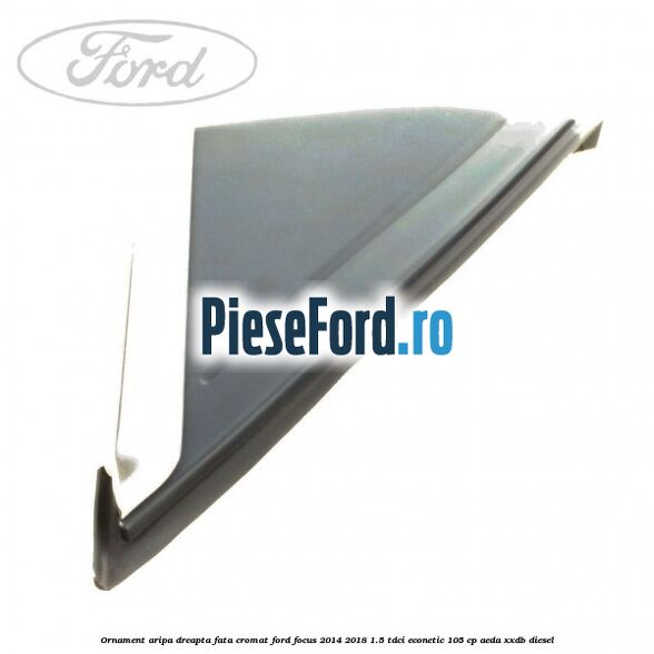 Ornament aripa dreapta fata cromat Ford Focus 2014-2018 1.5 TDCi ECOnetic 105 cp AEDA, XXDB diesel