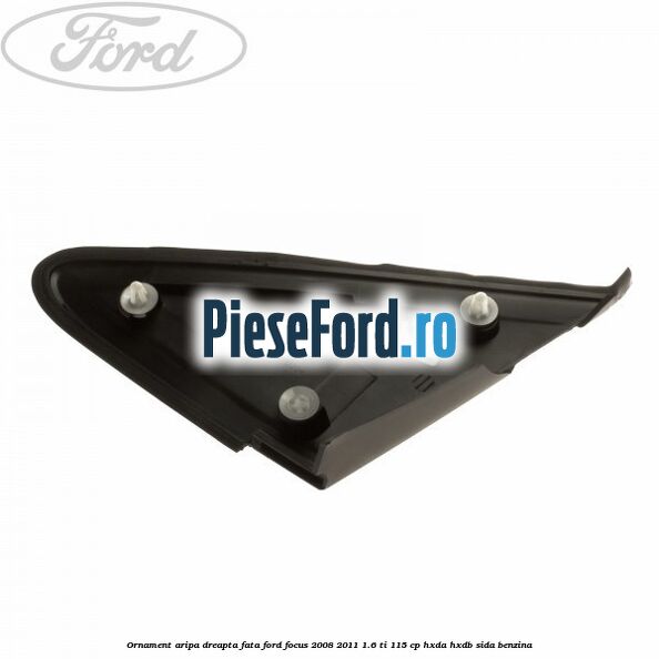 Ornament aripa dreapta fata Ford Focus 2008-2011 1.6 Ti 115 cp Ornament aripa dreapta fata Ford Focus 2008-2011 1.6 Ti 115 cp HXDA, HXDB, SIDA benzina