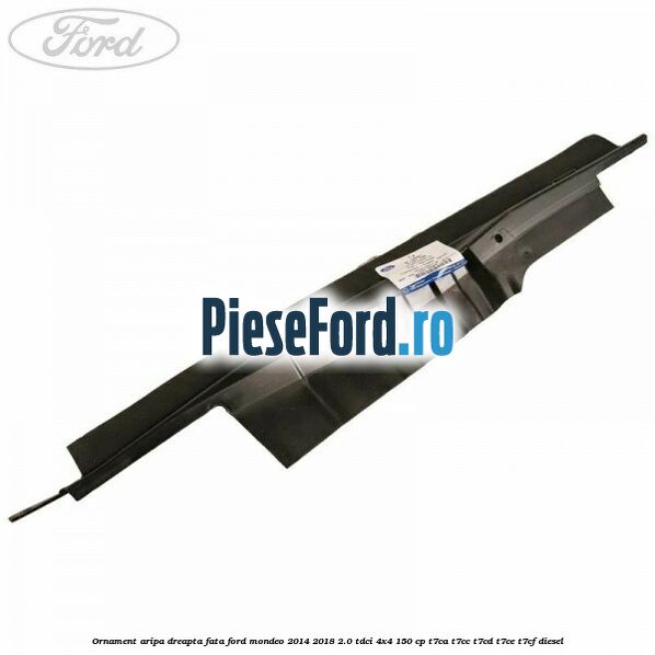 Ornament aripa dreapta fata Ford Mondeo 2014-2018 2.0 TDCi 4x4 150 cp