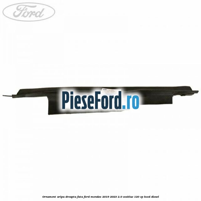 Ornament aripa dreapta fata Ford Mondeo 2019-2023 2.0 EcoBlue 120 cp BCCD diesel