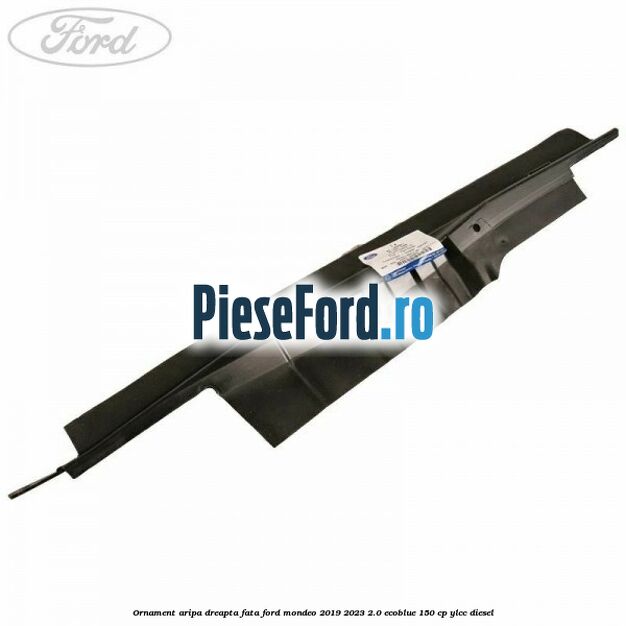 Ornament aripa dreapta fata Ford Mondeo 2019-2023 2.0 EcoBlue 150 cp YLCC diesel