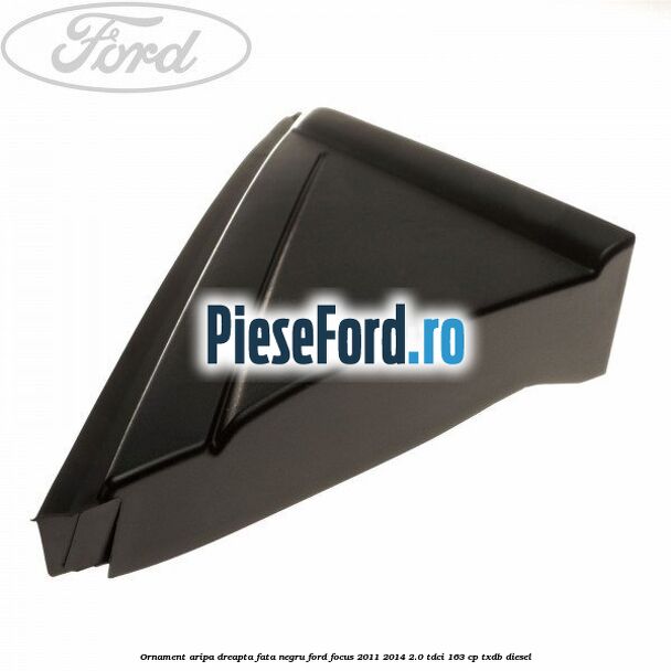 Ornament aripa dreapta fata negru Ford Focus 2011-2014 2.0 TDCi 163 cp Ornament aripa dreapta fata negru Ford Focus 2011-2014 2.0 TDCi 163 cp TXDB diesel