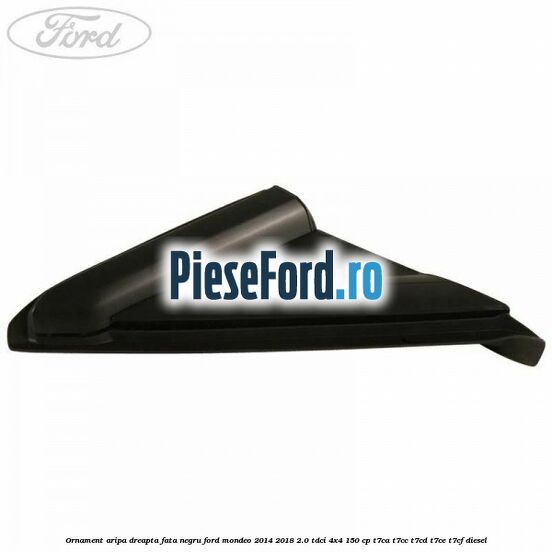 Ornament aripa dreapta fata negru Ford Mondeo 2014-2018 2.0 TDCi 4x4 150 cp T7CA, T7CC, T7CD, T7CE, T7CF diesel