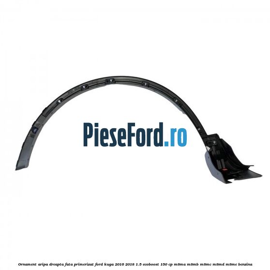 Ornament aripa dreapta fata primerizat Ford Kuga 2016-2018 1.5 EcoBoost 150 cp Ornament aripa dreapta fata primerizat Ford Kuga 2016-2018 1.5 EcoBoost 150 cp M8MA, M8MB, M8MC, M8MD, M8ME benzina