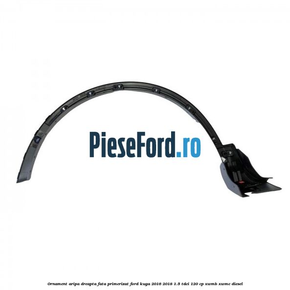 Ornament aripa dreapta fata primerizat Ford Kuga 2016-2018 1.5 TDCi 120 cp XWMB, XWMC diesel