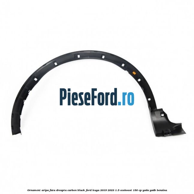 Ornament aripa fata dreapta carbon black Ford Kuga 2019-2023 1.5 EcoBoost 150 cp YZDA, YZDB benzina