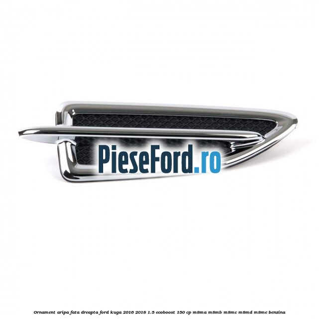 Ornament aripa fata dreapta Ford Kuga 2016-2018 1.5 EcoBoost 150 cp M8MA, M8MB, M8MC, M8MD, M8ME benzina